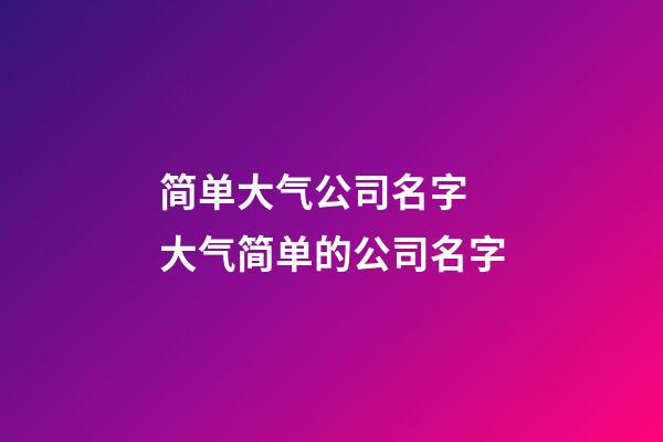 简单大气公司名字 大气简单的公司名字-第1张-公司起名-玄机派